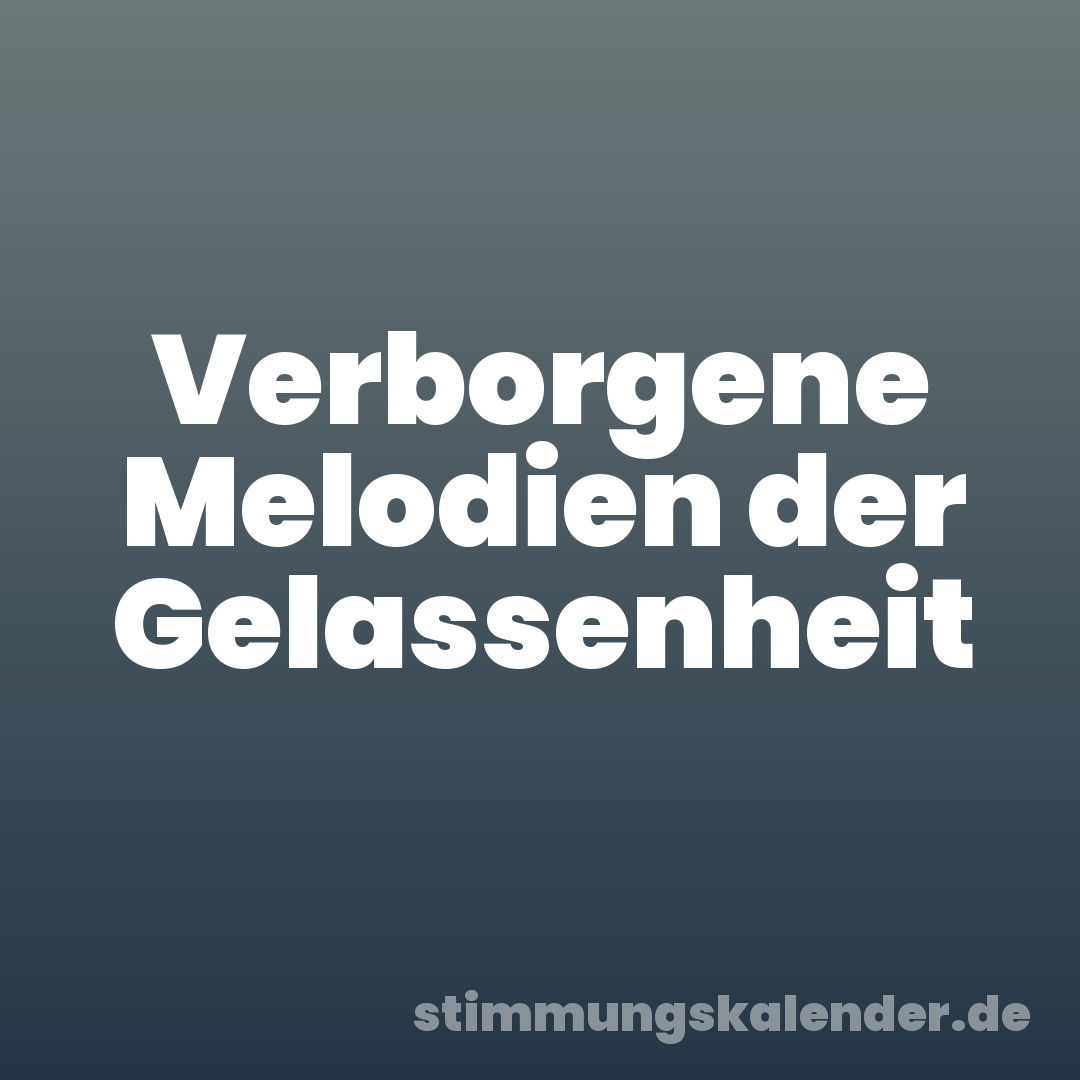 Verborgene Melodien der Gelassenheit