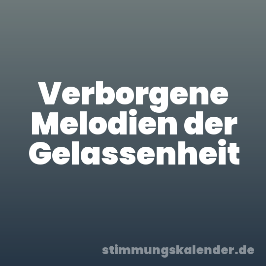 Verborgene Melodien der Gelassenheit