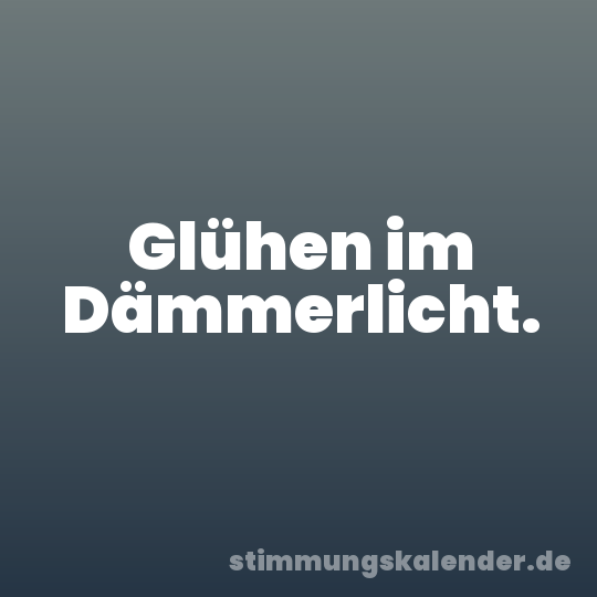 Glühen im Dämmerlicht.