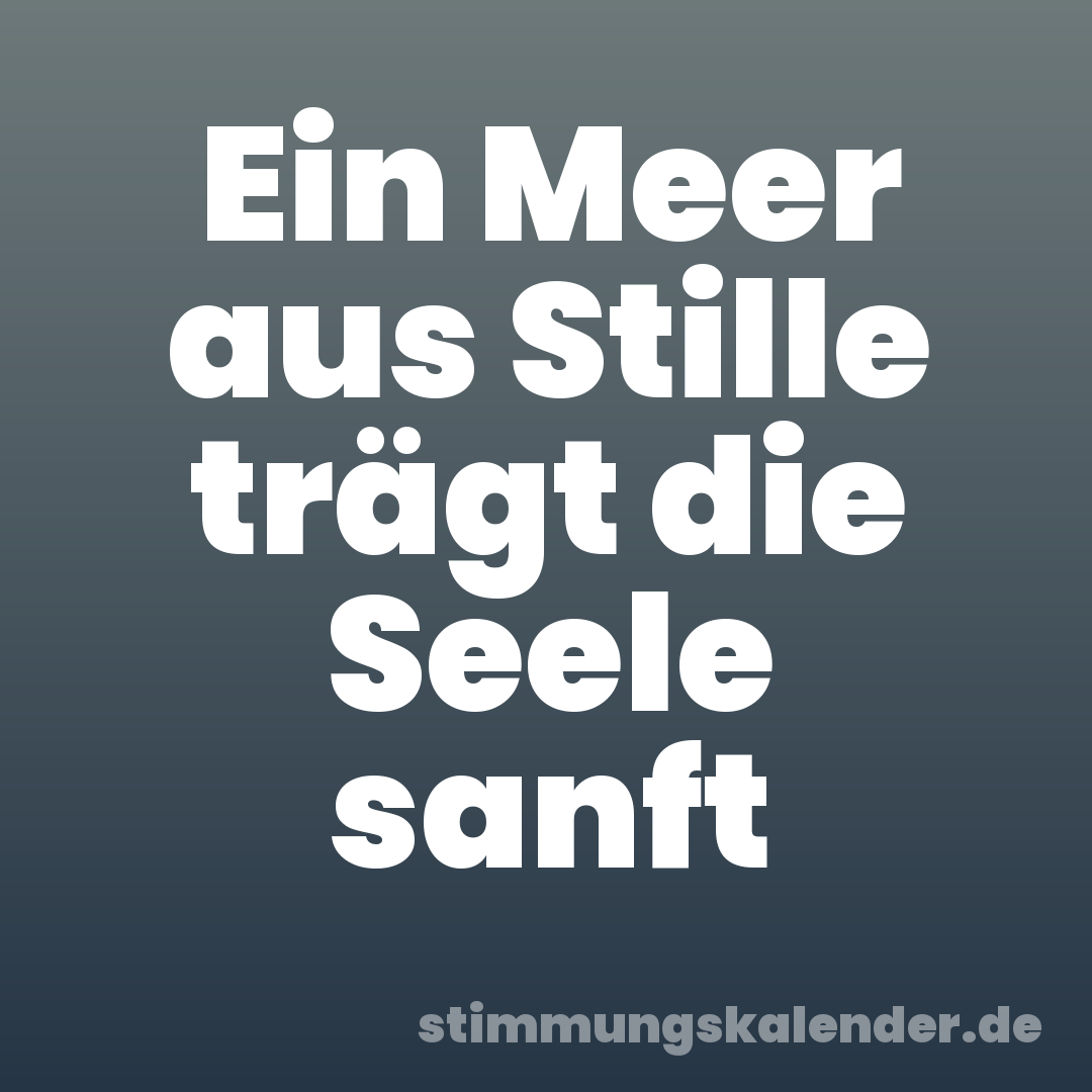 Ein Meer aus Stille trägt die Seele sanft