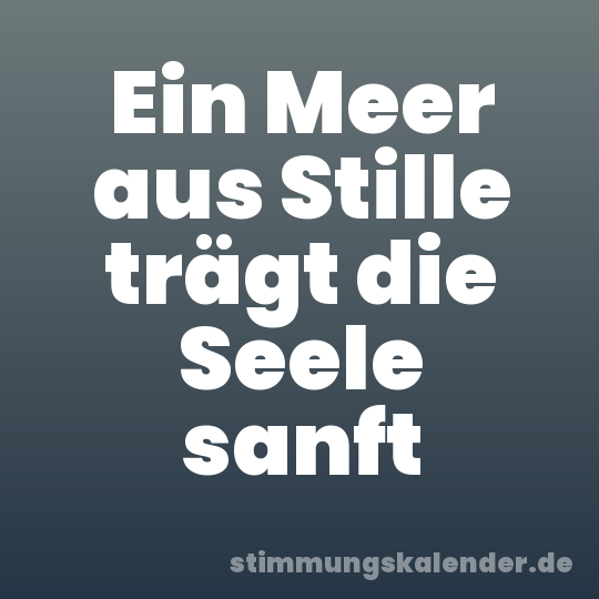 Ein Meer aus Stille trägt die Seele sanft