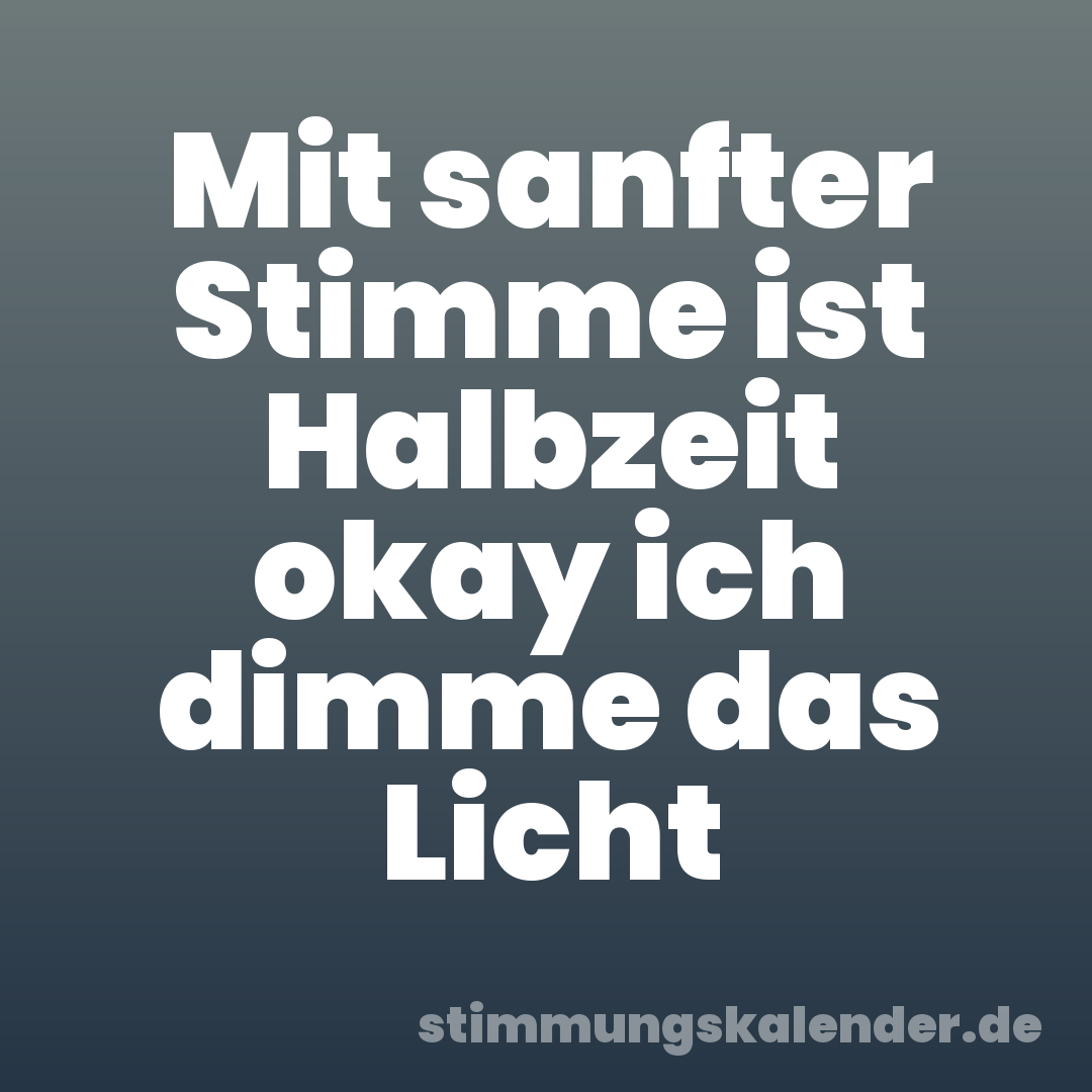 Mit sanfter Stimme ist Halbzeit okay ich dimme das Licht