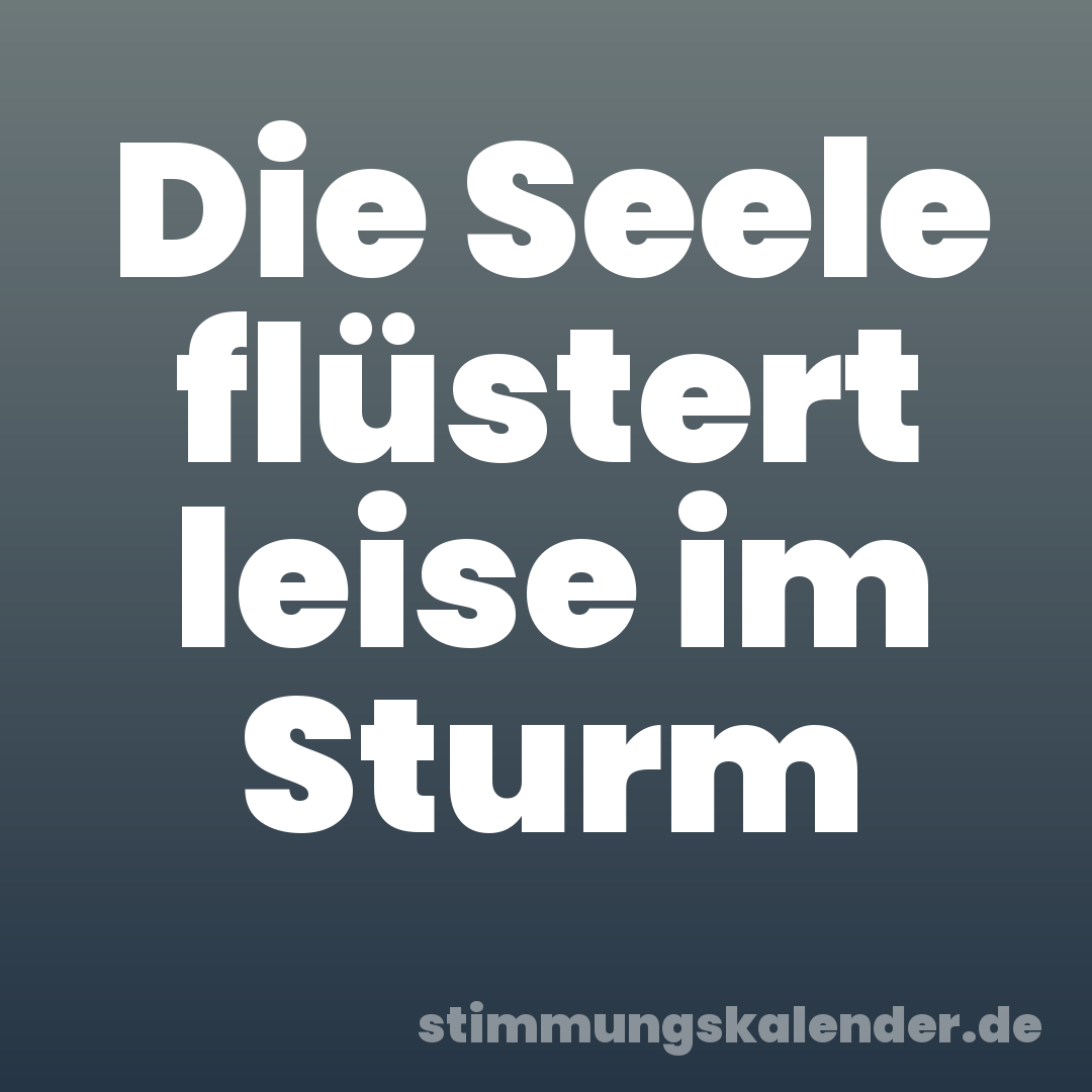 Die Seele flüstert leise im Sturm