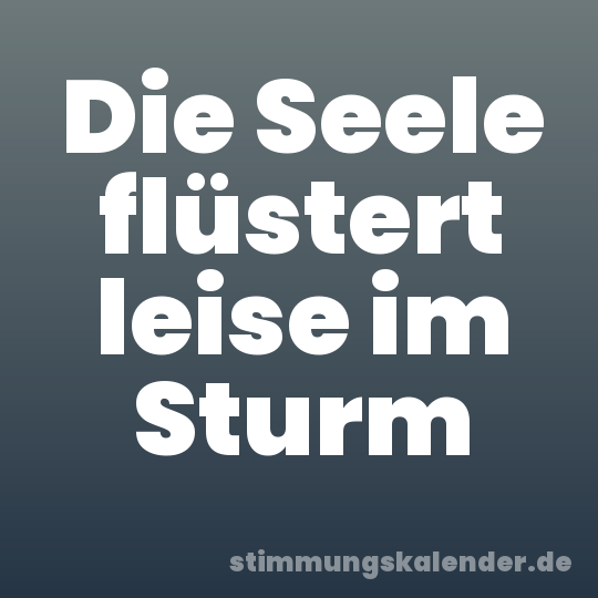 Die Seele flüstert leise im Sturm