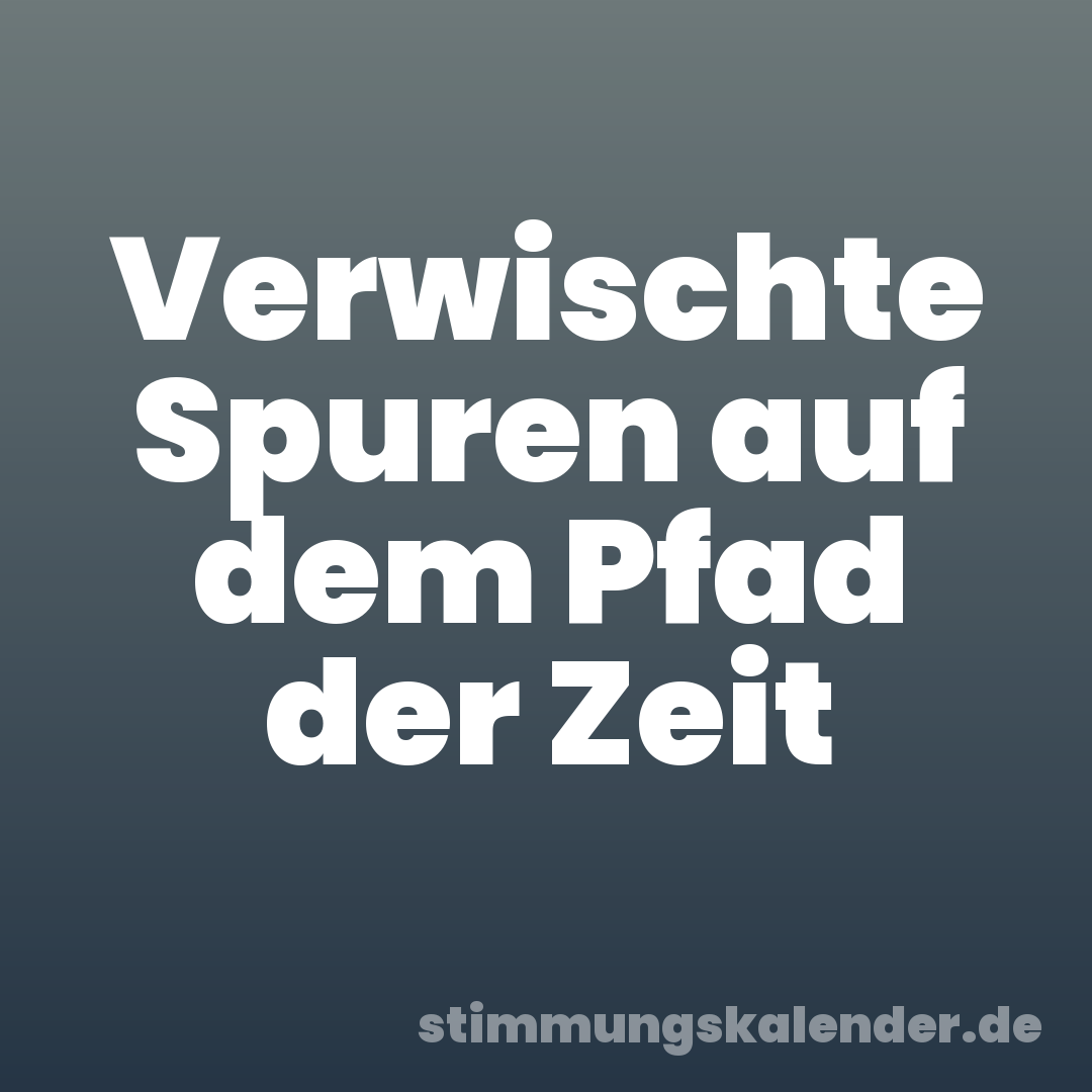 Verwischte Spuren auf dem Pfad der Zeit