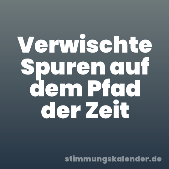 Verwischte Spuren auf dem Pfad der Zeit