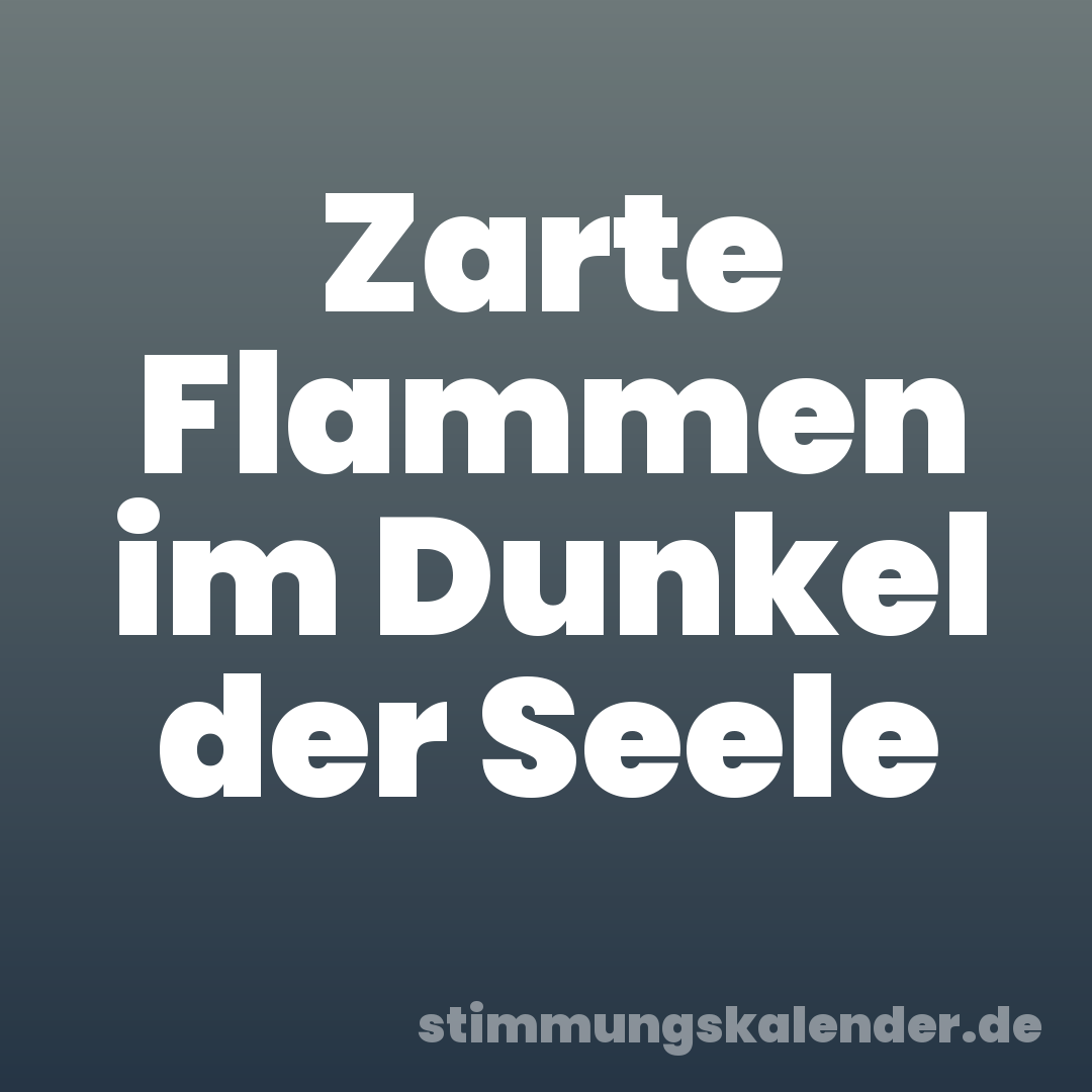 Zarte Flammen im Dunkel der Seele