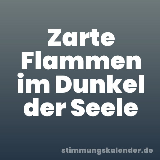 Zarte Flammen im Dunkel der Seele