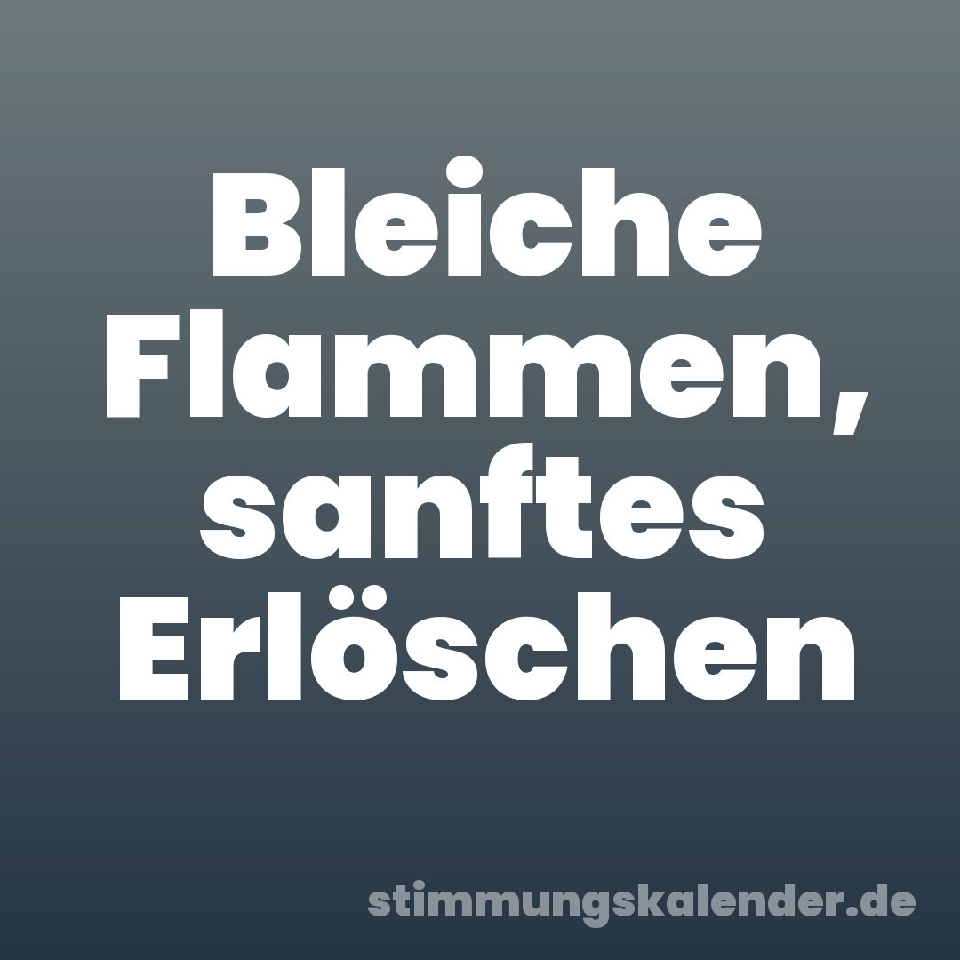 Bleiche Flammen, sanftes Erlöschen