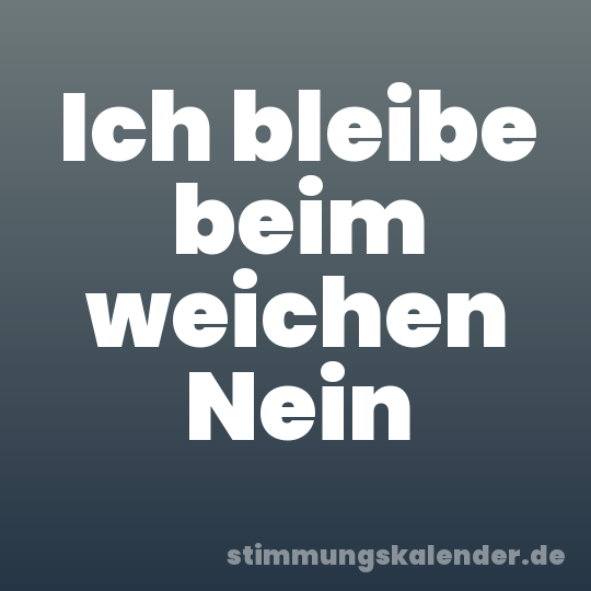 Ich bleibe beim weichen Nein