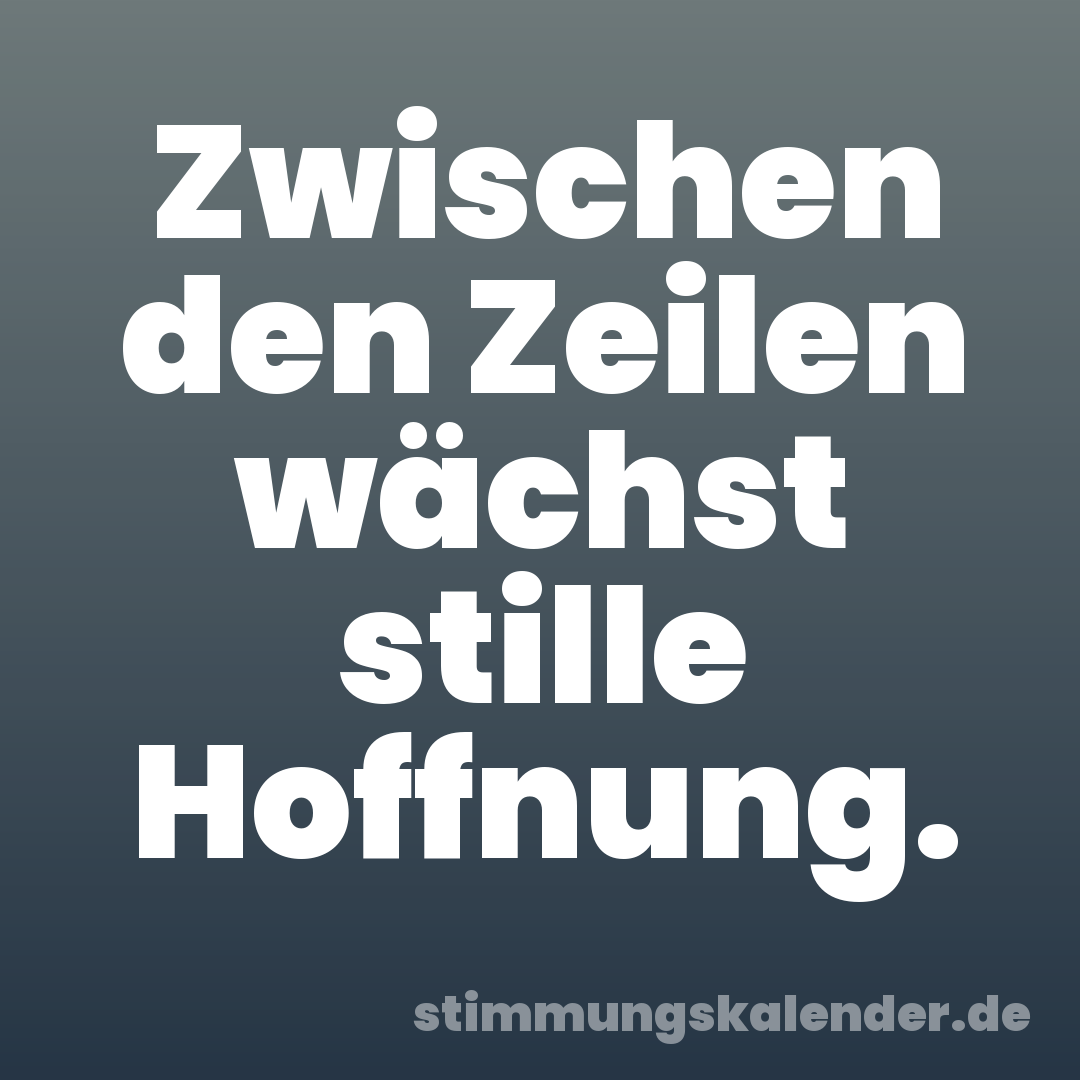 Zwischen den Zeilen wächst stille Hoffnung.