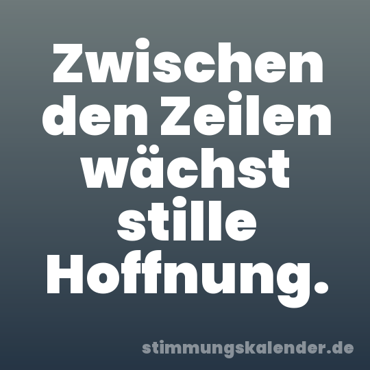 Zwischen den Zeilen wächst stille Hoffnung.