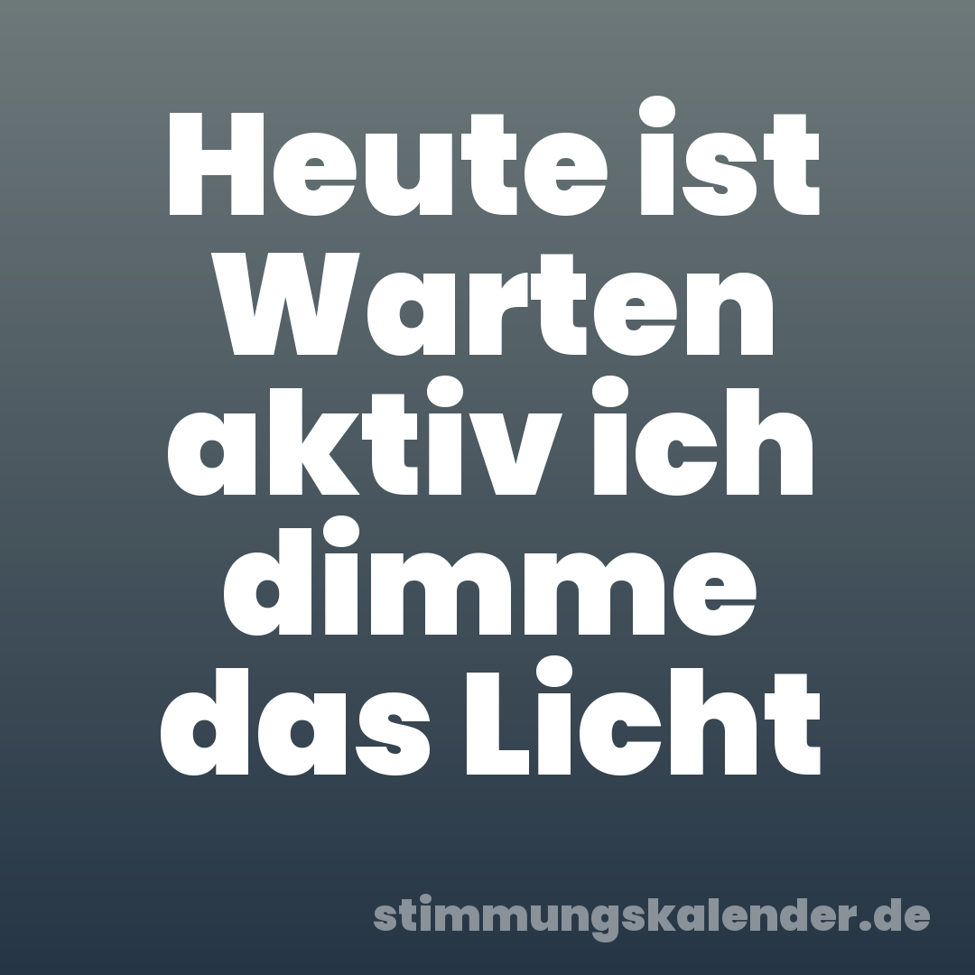 Heute ist Warten aktiv ich dimme das Licht