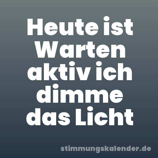 Heute ist Warten aktiv ich dimme das Licht