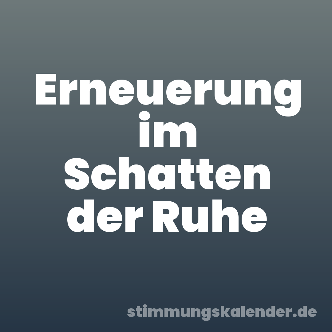 Erneuerung im Schatten der Ruhe