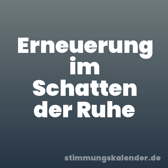 Erneuerung im Schatten der Ruhe