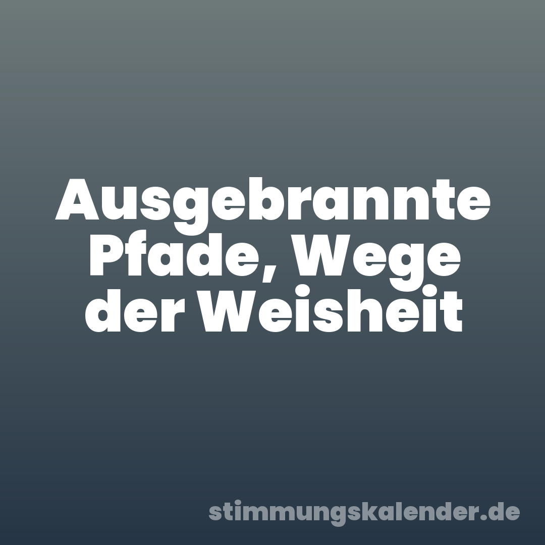 Ausgebrannte Pfade, Wege der Weisheit