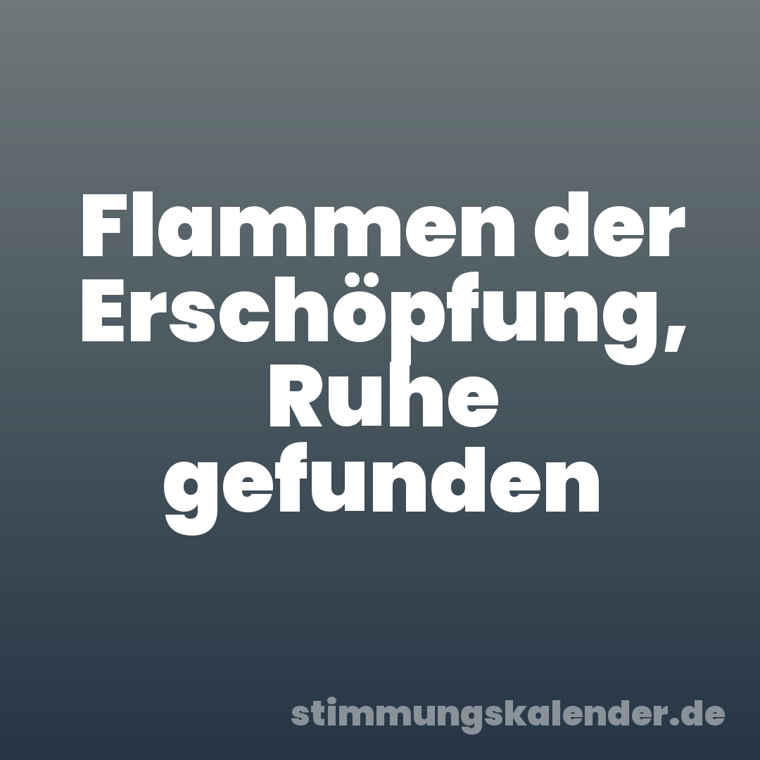 Flammen der Erschöpfung, Ruhe gefunden