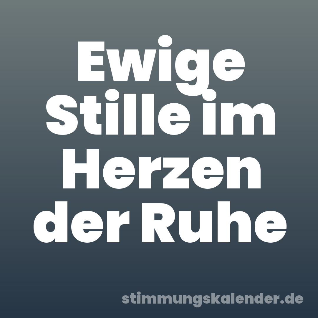 Ewige Stille im Herzen der Ruhe