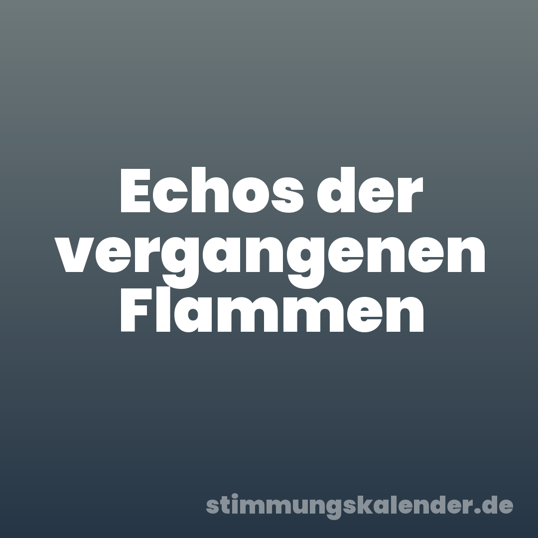 Echos der vergangenen Flammen