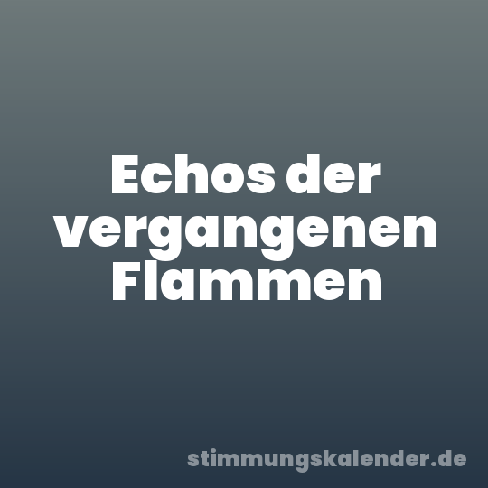 Echos der vergangenen Flammen