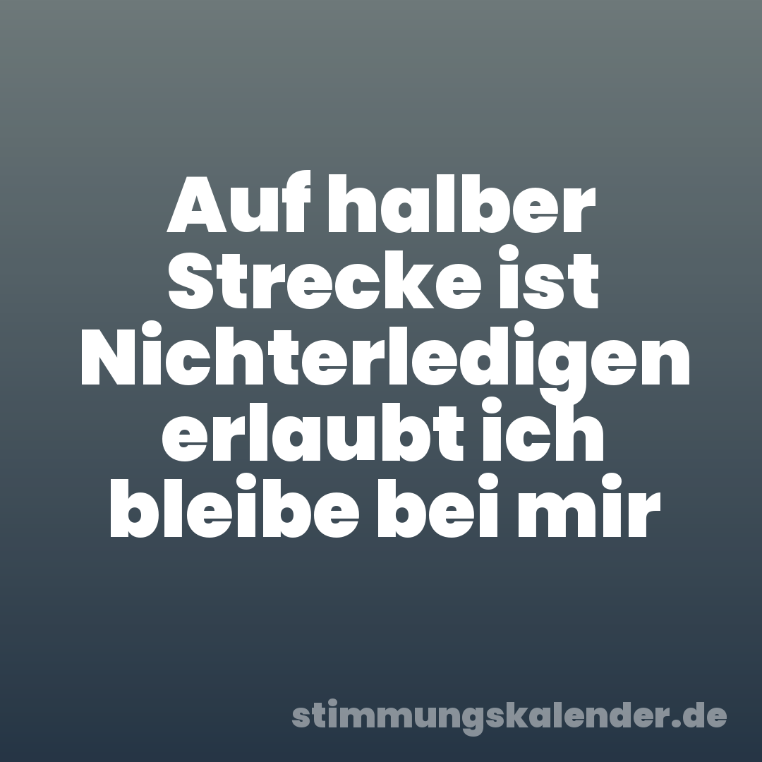 Auf halber Strecke ist Nichterledigen erlaubt ich bleibe bei mir