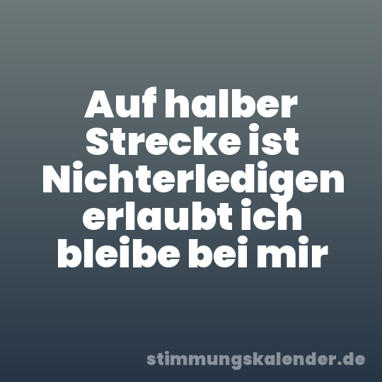 Auf halber Strecke ist Nichterledigen erlaubt ich bleibe bei mir