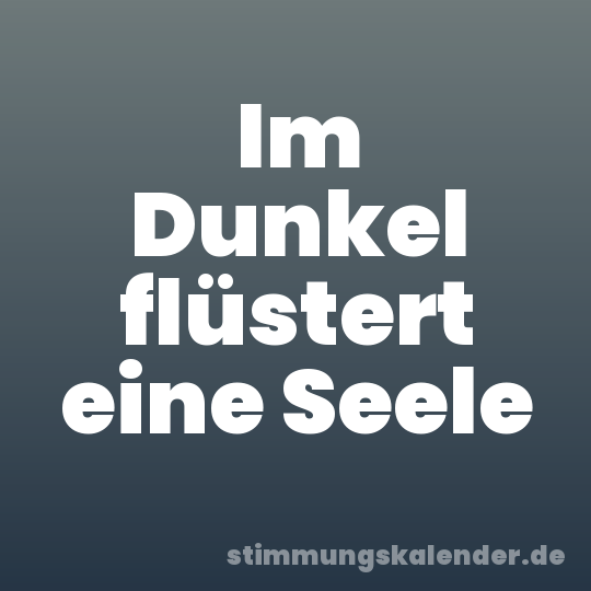 Im Dunkel flüstert eine Seele