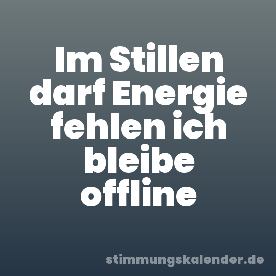 Im Stillen darf Energie fehlen ich bleibe offline