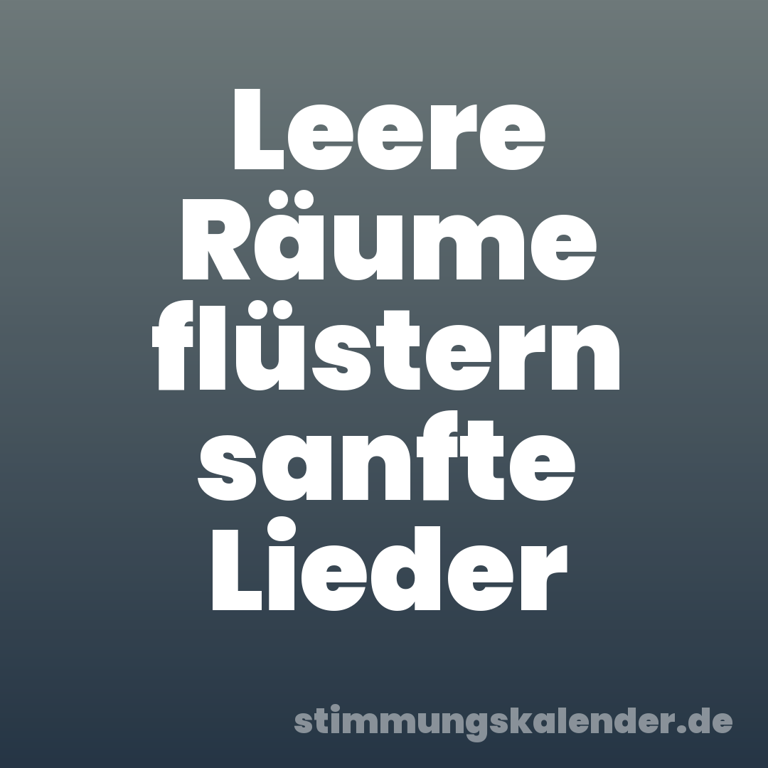 Leere Räume flüstern sanfte Lieder