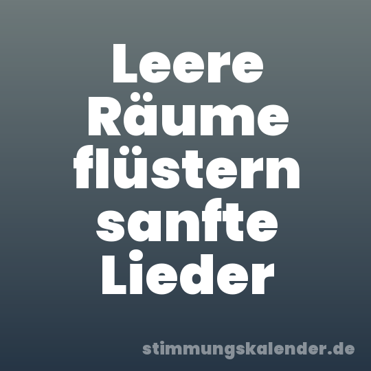 Leere Räume flüstern sanfte Lieder