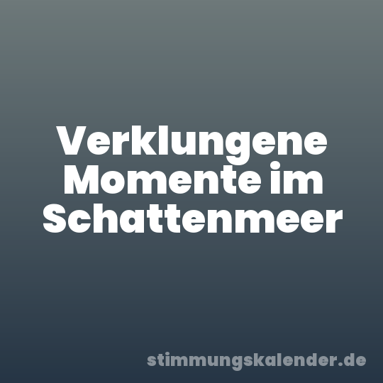 Verklungene Momente im Schattenmeer