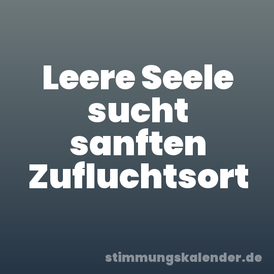 Leere Seele sucht sanften Zufluchtsort