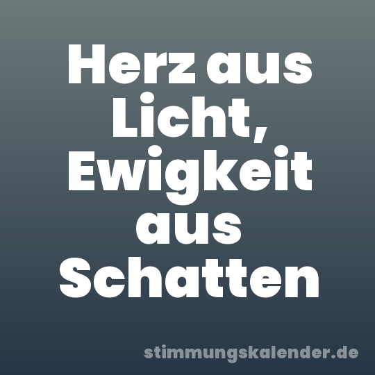 Herz aus Licht, Ewigkeit aus Schatten