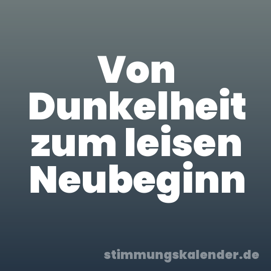 Von Dunkelheit zum leisen Neubeginn
