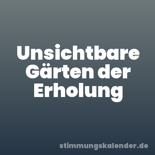 Unsichtbare Gärten der Erholung