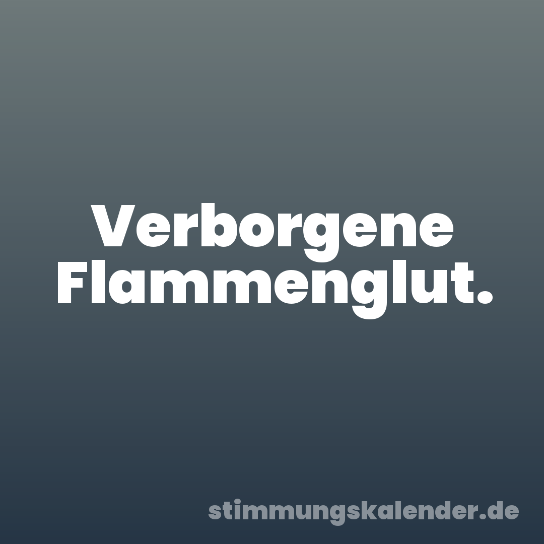 Verborgene Flammenglut.