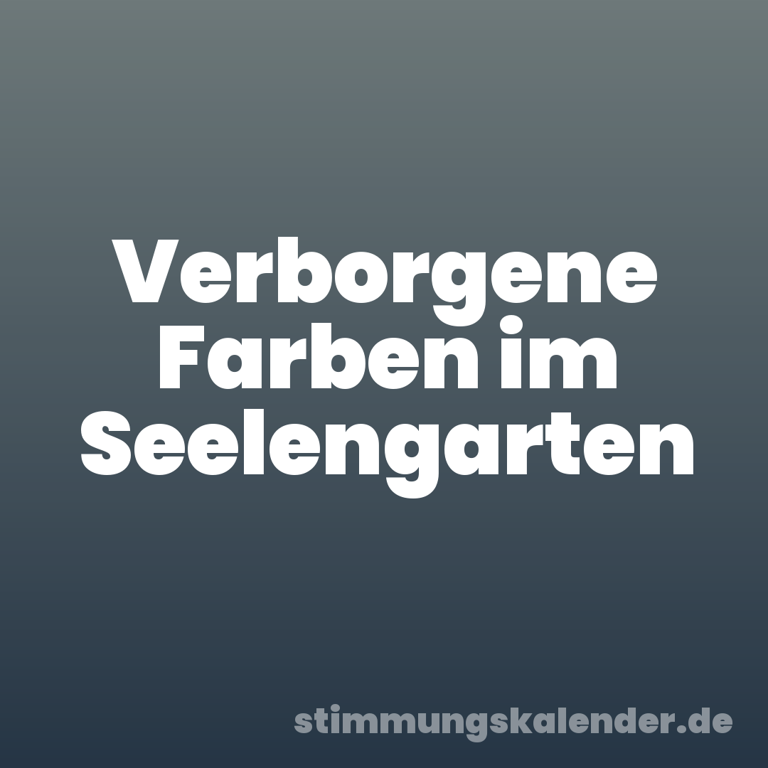 Verborgene Farben im Seelengarten