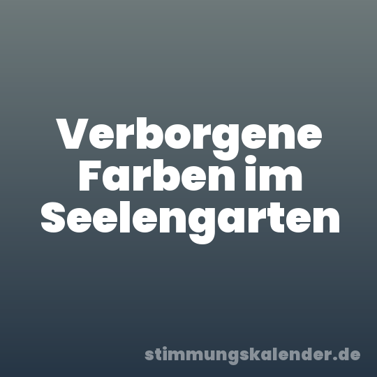 Verborgene Farben im Seelengarten