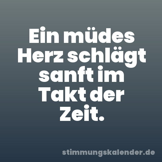 Ein müdes Herz schlägt sanft im Takt der Zeit.