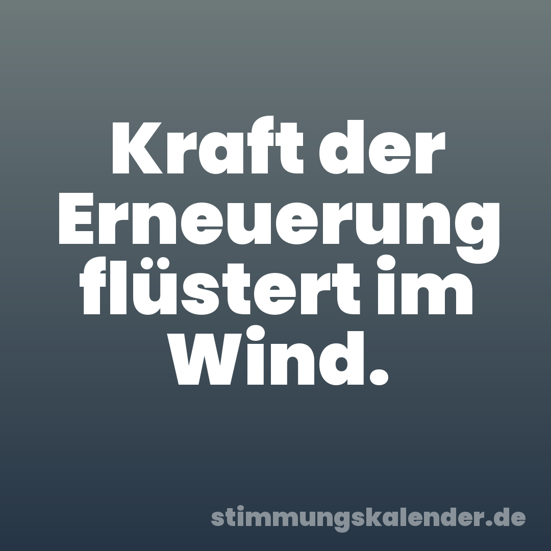 Kraft der Erneuerung flüstert im Wind.