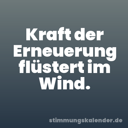 Kraft der Erneuerung flüstert im Wind.