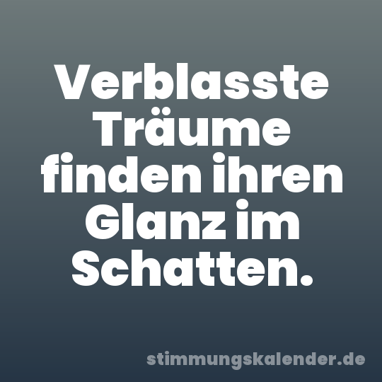 Verblasste Träume finden ihren Glanz im Schatten.