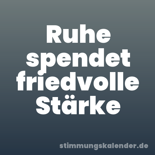 Ruhe spendet friedvolle Stärke