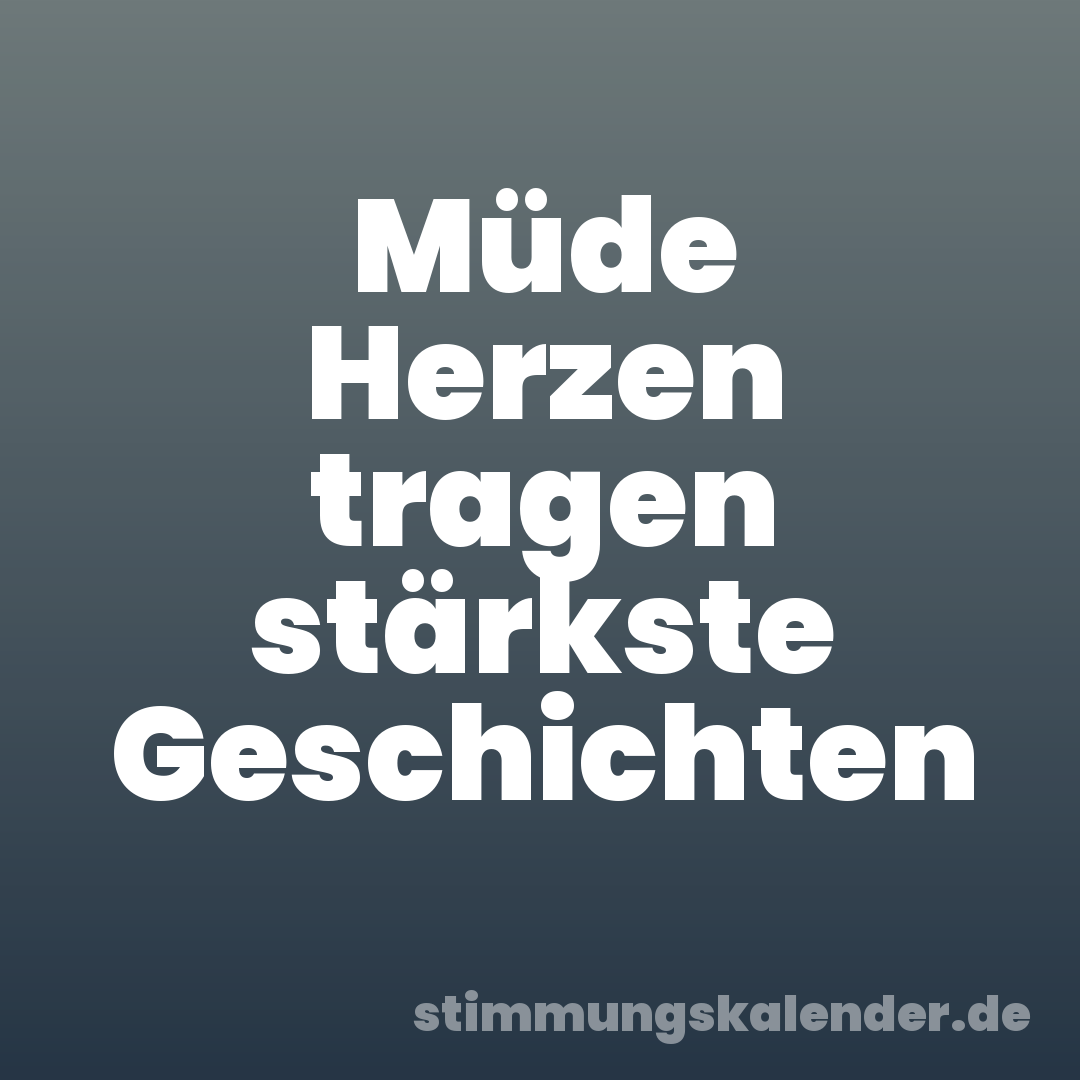 Müde Herzen tragen stärkste Geschichten