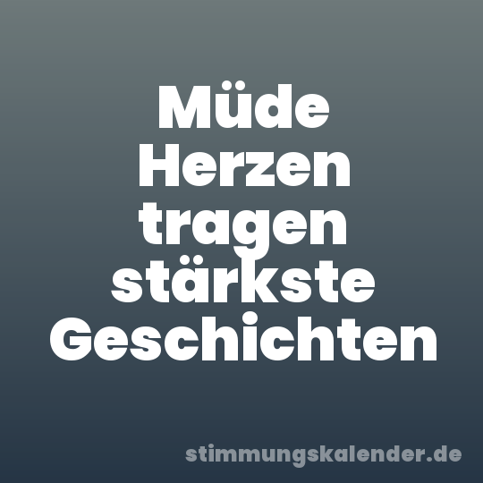 Müde Herzen tragen stärkste Geschichten