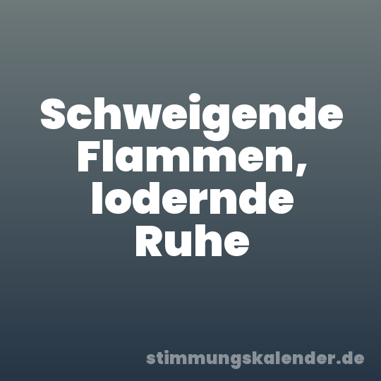 Schweigende Flammen, lodernde Ruhe