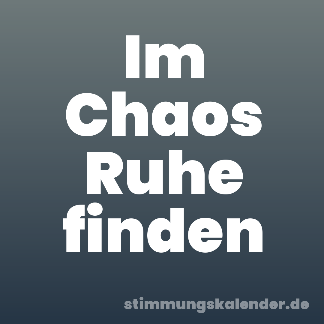 Im Chaos Ruhe finden