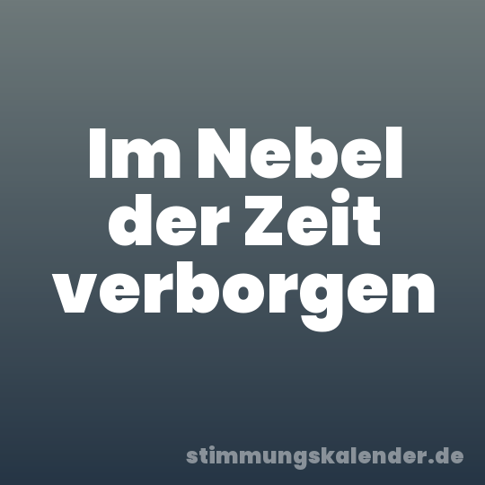 Im Nebel der Zeit verborgen