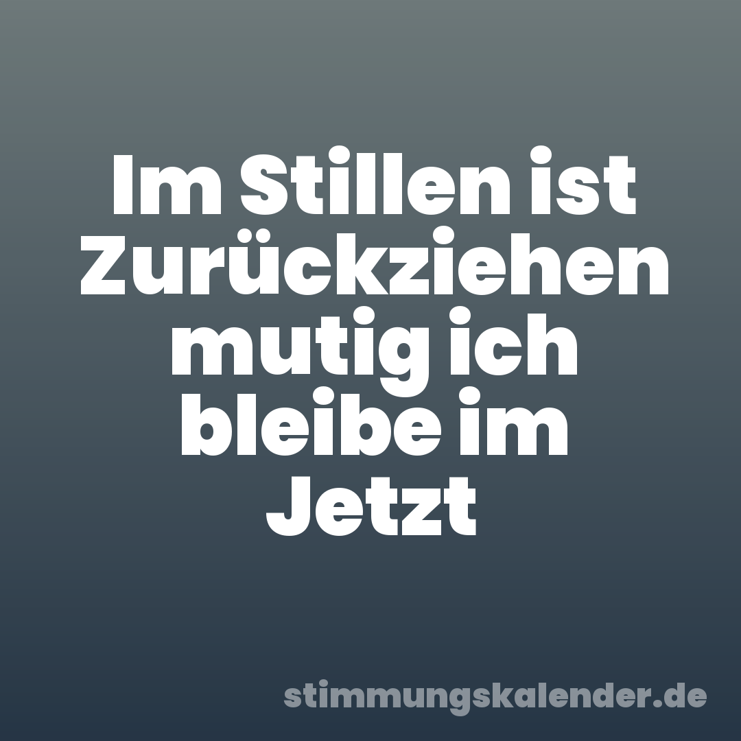 Im Stillen ist Zurückziehen mutig ich bleibe im Jetzt